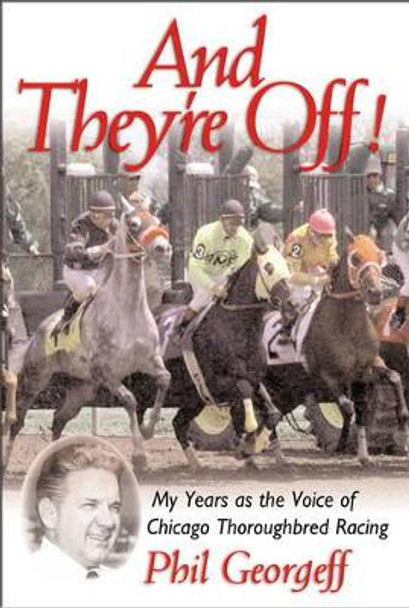 And They're Off!: My Years as the Voice of Thoroughbred Racing by Phil Georgeff 9780878332649