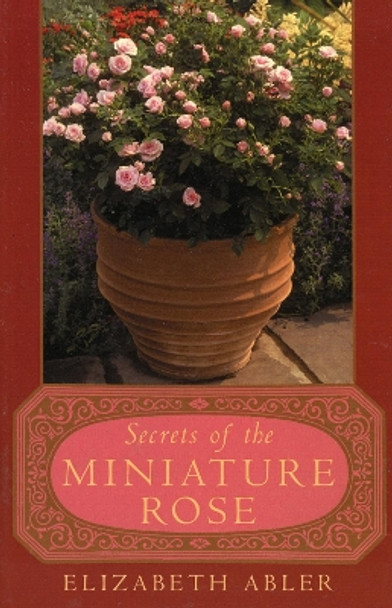 The Secrets of the Miniature Rose by Elizabeth Abler 9780878333110