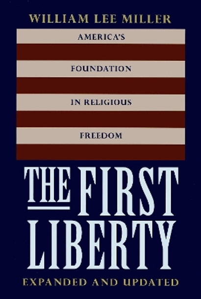 The First Liberty: America's Foundation in Religious Freedom, Expanded and Updated by William Lee Miller 9780878408993