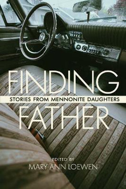 Finding Father: Stories from Mennonite Daughters by Mary Ann Loewen 9780889775909