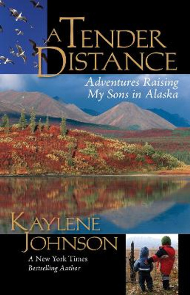 A Tender Distance: Adventures Raising My Sons in Alaska by Kaylene Johnson 9780882407722