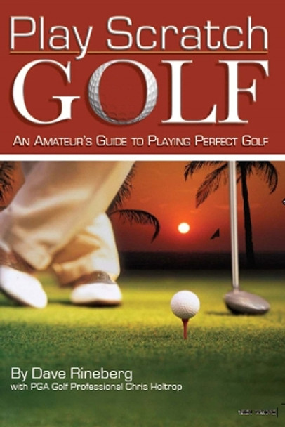 Play Scratch Golf: An Amateur's Guide to Playing Perfect Golf by Dave Rineberg 9780883911709