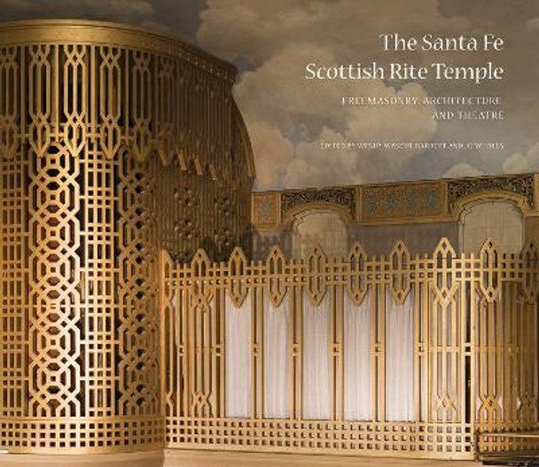 The Santa Fe Scottish Rite Temple: Freemasonry, Architecture, and Theatre by Wendy Waszut-Barrett 9780890136331