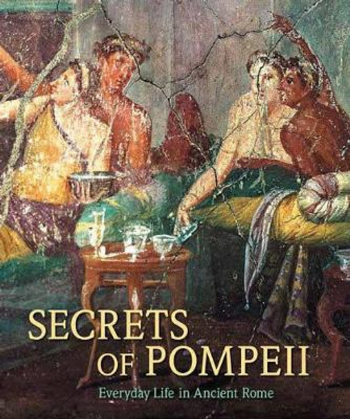 Secrets of Pompeii - Everyday Life in Ancient Rome by Emidio de Albentiis 9780892369416