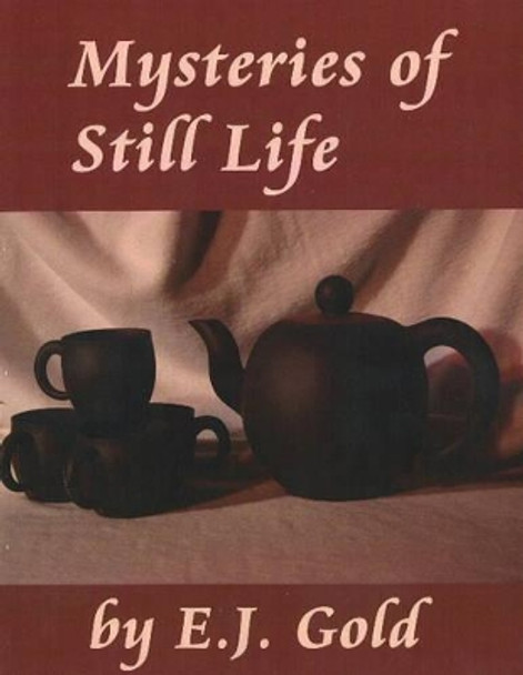 Mysteries of Still Life by E. J. Gold 9780895562531