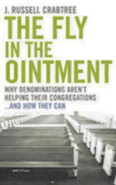 The Fly in the Ointment: Why Denominations Aren't Helping Their Congregations...and How They Can by J. Russell Crabtree 9780898696066