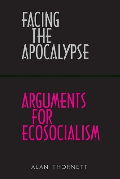 Facing the Apocalypse - Arguments for Ecosocialism by Alan Thornett 9780902869912