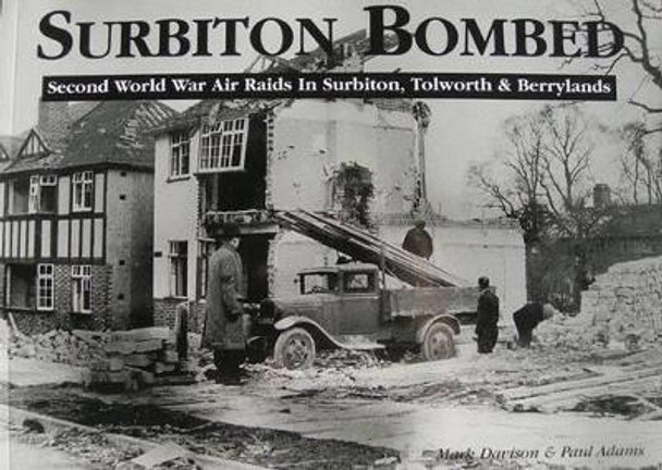 Surbiton Bombed: Second World War Air Raids in Surbiton, Tolworth and Berrylands by Mark Davison 9780954375904