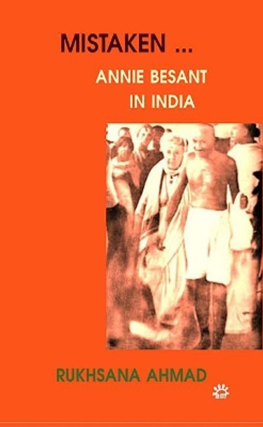 Mistaken...: Annie Besant in India by Rukhsana Ahmad 9780955156694