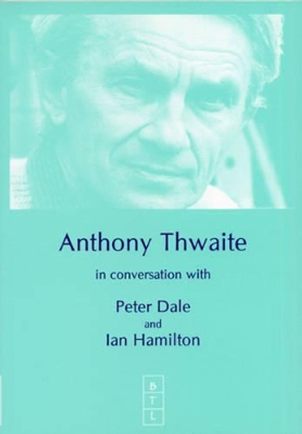 Anthony Thwaite in Conversation with Peter Dale and Ian Hamilton by Peter Dale 9780953284122