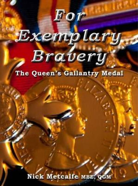 For Exemplary Bravery - The Queen's Gallantry Medal by Nick Metcalfe 9780957269514