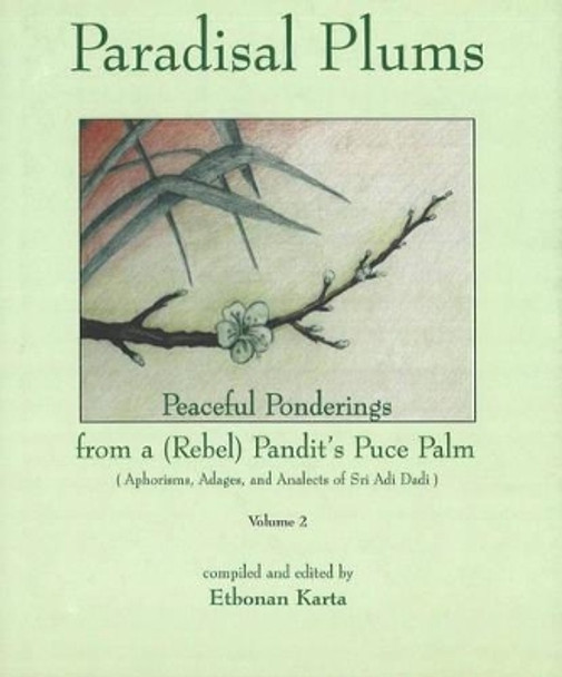 Paradisal Plums - Peaceful Ponderings from a (Rebel) Pandit's Puce Palm: Aphorisms, Adages, and Analects of Sri Adi Dadi: v. 2 by Etobnan Karta 9780968704820