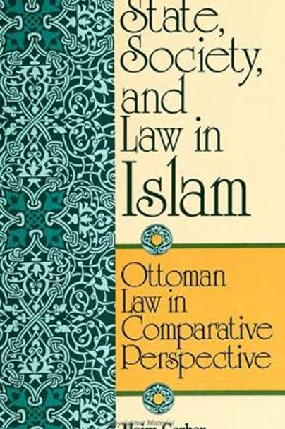 State, Society, and Law in Islam: Ottoman Law in Comparative Perspective by Haim Gerber