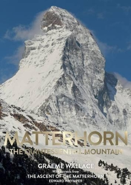 Matterhorn: The Quintessential Mountain by Graeme Wallace 9780957084490