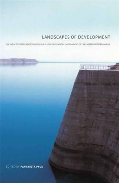 Landscapes of Development: The Impact of Modernization Discourses on the Physical Environment of the Eastern Mediterranean by Panyiota Pyla 9780977122448