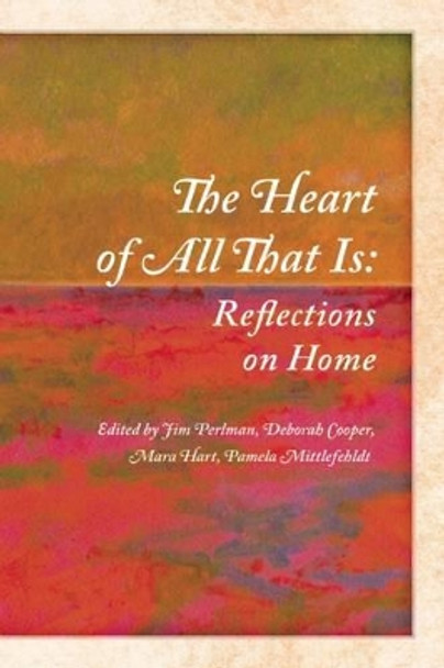 The Heart of All That Is: Reflections on Home by Jim Perlman 9780985981822