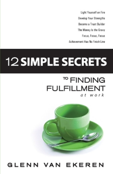 12 Simple Secrets to Finding Fulfillment at Work by Glenn Van Ekeren 9780979322785