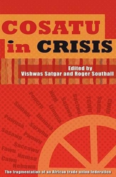 Cosatu in Crisis: The Fragmentation of an African Trade Union Federation by Vishwas Satgar 9780992232948