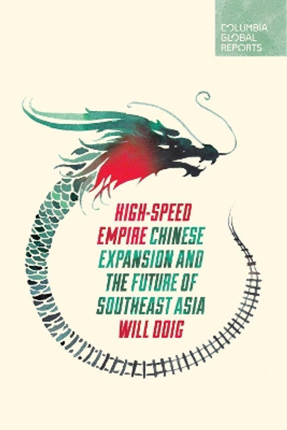 High-Speed Empire: Chinese Expansion and the Future of Southeast Asia by Will Doig 9780997722987