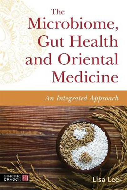 The Microbiome, Gut Health, and Oriental Medicine: An Integrated Approach by Lisa Lee