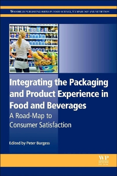 Integrating the Packaging and Product Experience in Food and Beverages: A Road-Map to Consumer Satisfaction by Peter Burgess 9780081003565