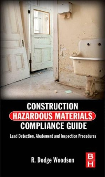 Construction Hazardous Materials Compliance Guide: Lead Detection, Abatement and Inspection Procedures by R. Dodge Woodson 9780124158382