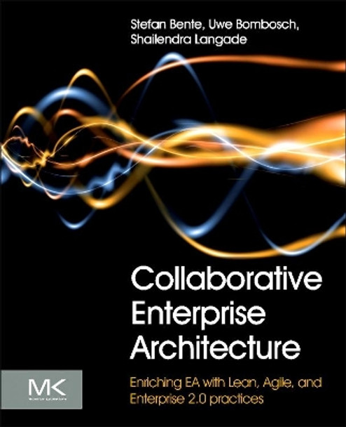 Collaborative Enterprise Architecture: Enriching EA with Lean, Agile, and Enterprise 2.0 practices by Stefan Bente 9780124159341