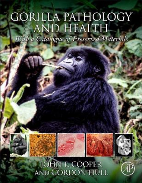 Gorilla Pathology and Health: With a Catalogue of Preserved Materials by John Cooper 9780128020395