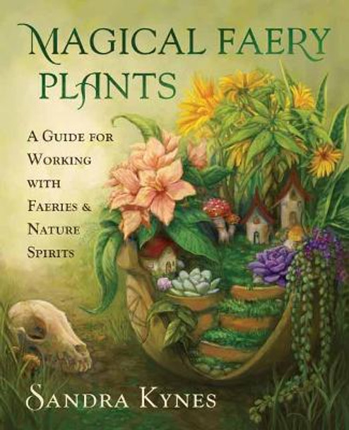 Magical Faery Plants: A Guide for Working with Faeries and Nature Spirits Sandra Kynes 9780738770321