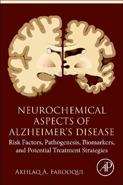 Neurochemical Aspects of Alzheimer's Disease: Risk Factors, Pathogenesis, Biomarkers, and Potential Treatment Strategies by Akhlaq A. Farooqui 9780128099377