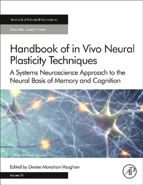 Handbook of in Vivo Neural Plasticity Techniques: A Systems Neuroscience Approach to the Neural Basis of Memory and Cognition: Volume 28 by Denise Manahan-Vaughan 9780128120286