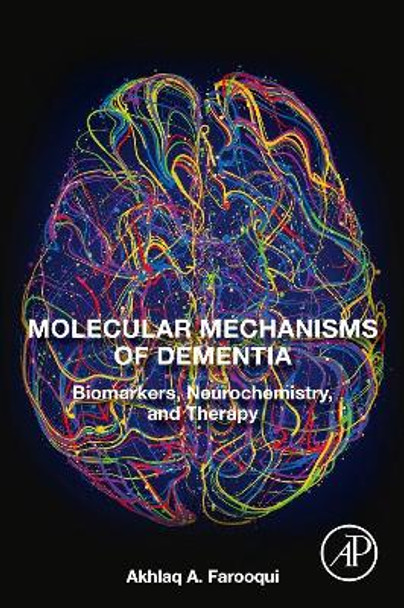 Molecular Mechanisms of Dementia: Biomarkers, Neurochemistry, and Therapy by Akhlaq A. Farooqui 9780128163474