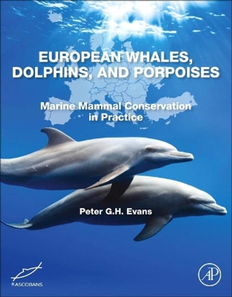European Whales, Dolphins, and Porpoises: Marine Mammal Conservation in Practice by Evans 9780128190531