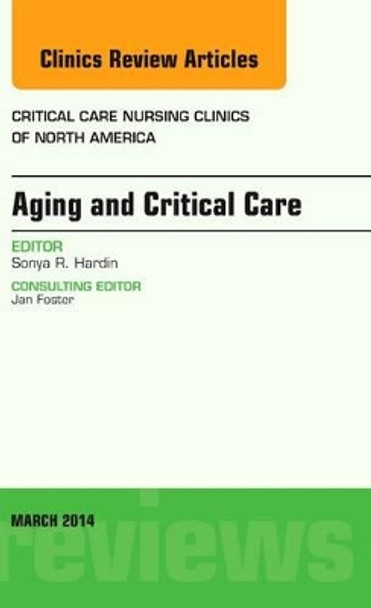 Aging and Critical Care, An Issue of Critical Care Nursing Clinics by Sonya R. Hardin 9780323260923