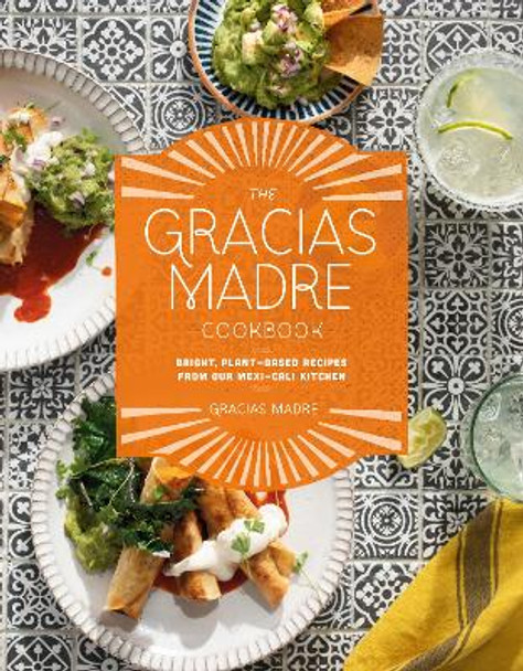 The Gracias Madre Cookbook: Bright, Plant-Based Recipes from Our Mexi-Cali Kitchen by Gracias Madre