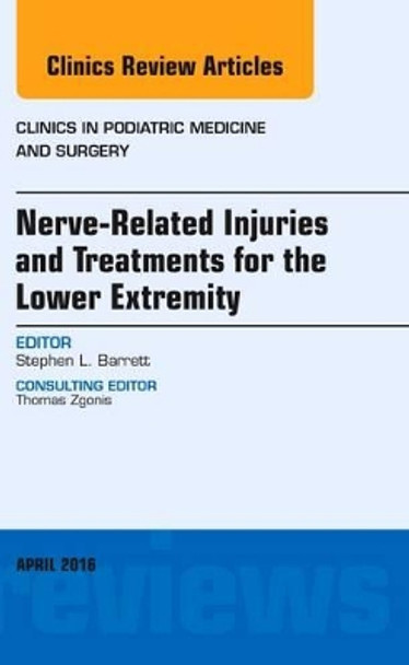 Nerve Related Injuries and Treatments for the Lower Extremity, An Issue of Clinics in Podiatric Medicine and Surgery by Stephen L. Barrett 9780323417693