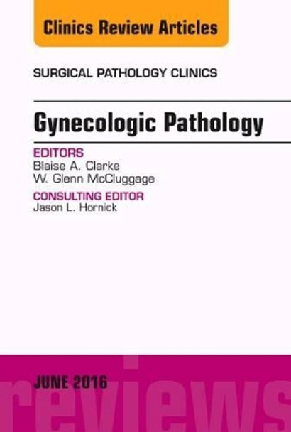 Gynecologic Pathology, An Issue of Surgical Pathology Clinics by Blaise Clarke 9780323446389