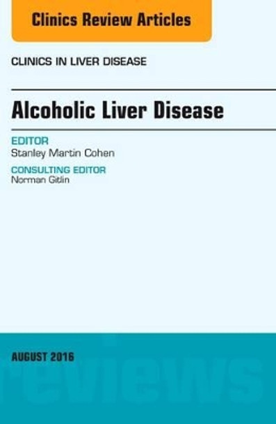 Alcoholic Liver Disease, An Issue of Clinics in Liver Disease by Stanley Cohen 9780323459730