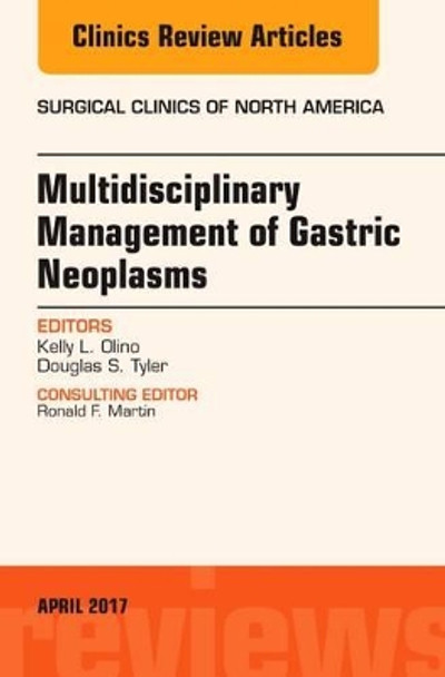 Multidisciplinary Management of Gastric Neoplasms, An Issue of Surgical Clinics by Kelly L. Olino 9780323524339