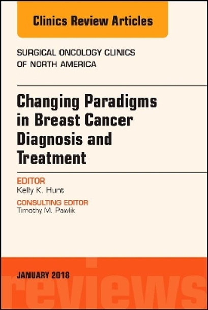 Changing Paradigms in Breast Cancer Diagnosis and Treatment, An Issue of Surgical Oncology Clinics of North America by Kelly K. Hunt 9780323566599