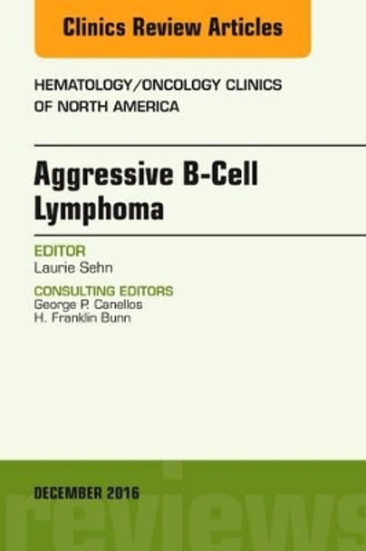 Aggressive B- Cell Lymphoma, An Issue of Hematology/Oncology Clinics of North America by Laurie Sehn 9780323477413