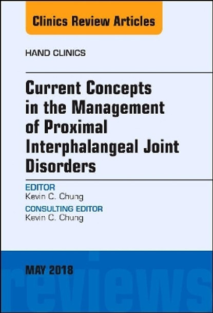 Current Concepts in the Management of Proximal Interphalangeal Joint Disorders, An Issue of Hand Clinics by Kevin C. Chung 9780323583565