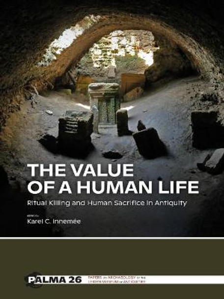 The Value of a Human Life: Ritual Killing and Human Sacrifice in Antiquity by Karel Innemee