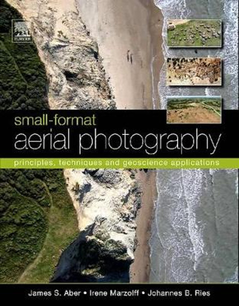 Small-Format Aerial Photography and UAS Imagery: Principles, Techniques and Geoscience Applications by James S. Aber 9780444638236