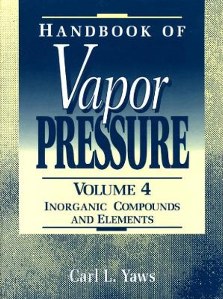 Handbook of Vapor Pressure: Volume 4: Inorganic Compounds and Elements by Carl L. Yaws 9780884153948