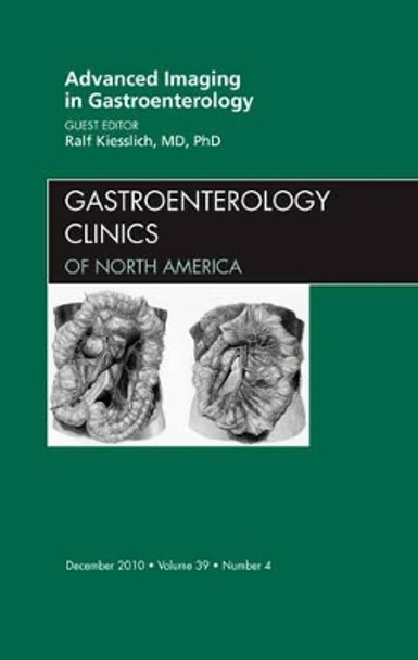 Advanced Imaging in Gastroenterology, An Issue of Gastroenterology Clinics by Ralf Kiesslich 9781437725254