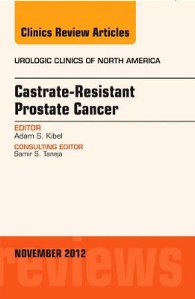 Castration Resistant Prostate Cancer, An Issue of Urologic Clinics by Adam S. Kibel 9781455749034