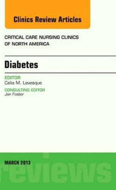 Diabetes, An Issue of Critical Care Nursing Clinics by Celia M. Levesque 9781455770779