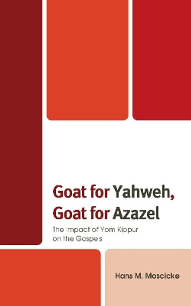 Goat for Yahweh, Goat for Azazel: The Impact of Yom Kippur on the Gospels by Hans M. Moscicke 9781978712423