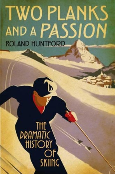 Two Planks and a Passion: The Dramatic History of Skiing by Roland Huntford 9781847252364